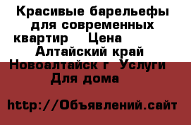 Красивые барельефы для современных квартир. › Цена ­ 1 500 - Алтайский край, Новоалтайск г. Услуги » Для дома   